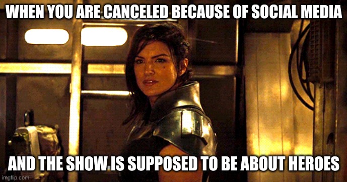 Buh bye Mandalorian | WHEN YOU ARE CANCELED BECAUSE OF SOCIAL MEDIA; AND THE SHOW IS SUPPOSED TO BE ABOUT HEROES | image tagged in cara dune,mandalorian,buh bye mandalorian,i just canceled you,no more disney,buh bye lucasfilm | made w/ Imgflip meme maker