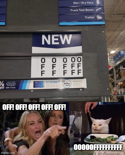 OFF! OFF! OFF! OFF! OFF! OOOOOFFFFFFFFFF | image tagged in woman yelling at cat,memes | made w/ Imgflip meme maker