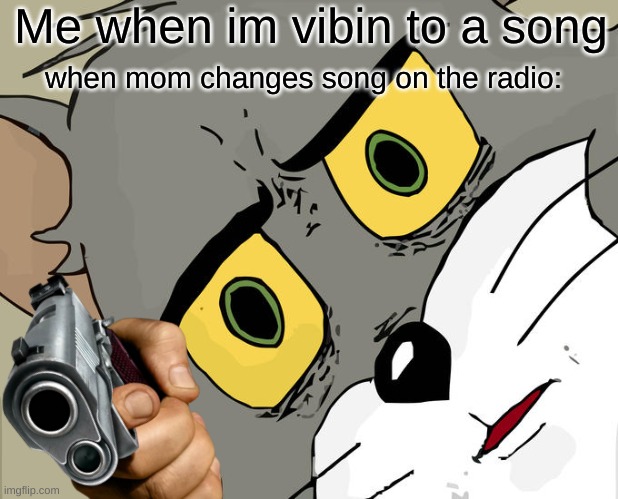 Unsettled Tom | Me when im vibin to a song; when mom changes song on the radio: | image tagged in memes,unsettled tom,vibes,song,gun | made w/ Imgflip meme maker
