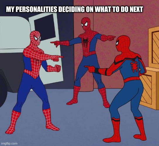 Spider Man Triple | MY PERSONALITIES DECIDING ON WHAT TO DO NEXT | image tagged in spider man triple | made w/ Imgflip meme maker