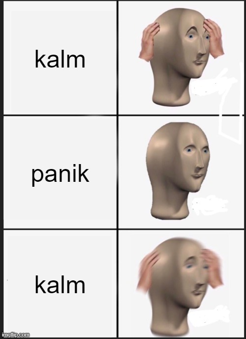 this is me | kalm; panik; kalm | image tagged in memes,panik kalm panik | made w/ Imgflip meme maker