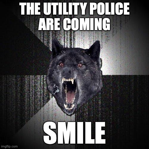 Insanity Wolf Meme | THE UTILITY POLICE
ARE COMING; SMILE | image tagged in memes,insanity wolf,artificial intelligence,utilitarianism | made w/ Imgflip meme maker