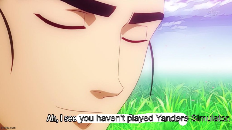 Ah i see | you haven't played Yandere Simulator. | image tagged in ah i see | made w/ Imgflip meme maker