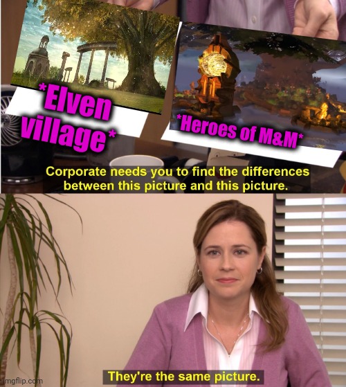 -Bringing exactly same. | *Elven village*; *Heroes of M&M* | image tagged in memes,they're the same picture,online,age,420,that s what heroes do | made w/ Imgflip meme maker