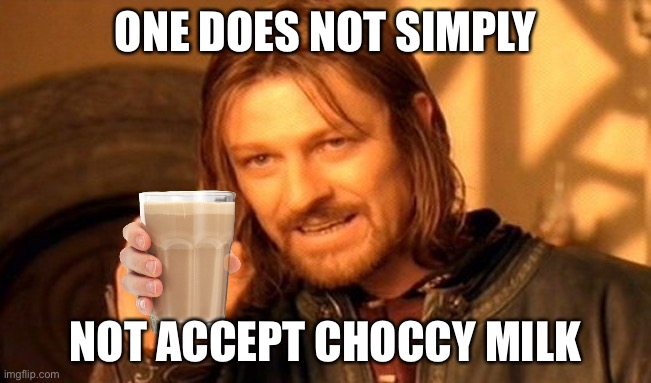 I know this meme is dead but I still love it! | ONE DOES NOT SIMPLY; NOT ACCEPT CHOCCY MILK | image tagged in memes,one does not simply,choccy milk,chocolate milk,boromir | made w/ Imgflip meme maker