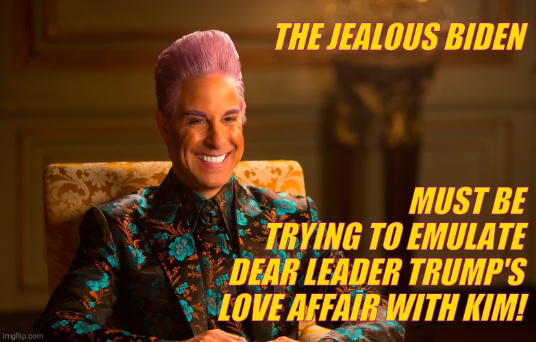 Caesar Fl | THE JEALOUS BIDEN MUST BE TRYING TO EMULATE DEAR LEADER TRUMP'S LOVE AFFAIR WITH KIM! | image tagged in caesar fl | made w/ Imgflip meme maker