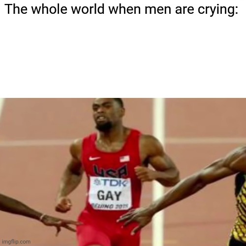 I ain't holding out | The whole world when men are crying: | image tagged in dank memes | made w/ Imgflip meme maker