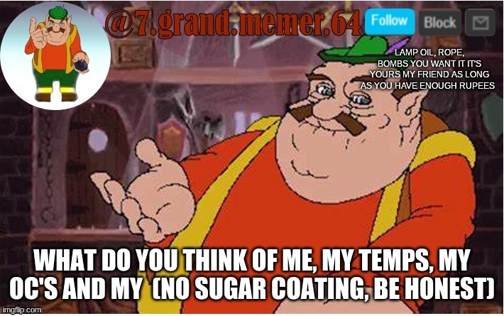dew it | WHAT DO YOU THINK OF ME, MY TEMPS, MY OC'S AND MY  (NO SUGAR COATING, BE HONEST) | image tagged in memes | made w/ Imgflip meme maker