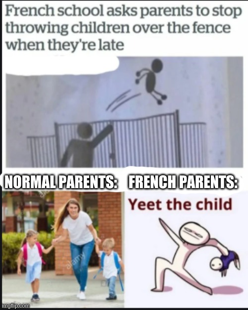 FRENCH PARENTS:; NORMAL PARENTS: | image tagged in yeet,the,child | made w/ Imgflip meme maker