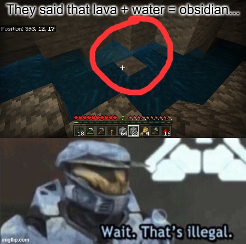Found this the other day while mining in a ravine | They said that lava + water = obsidian... | image tagged in wait that s illegal,minecraft,wait a minute,stop reading these tags,memes,funny | made w/ Imgflip meme maker