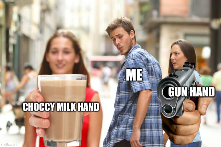 Relatable? | CHOCCY MILK HAND ME GUN HAND | image tagged in memes,distracted boyfriend,gifs,among us | made w/ Imgflip meme maker