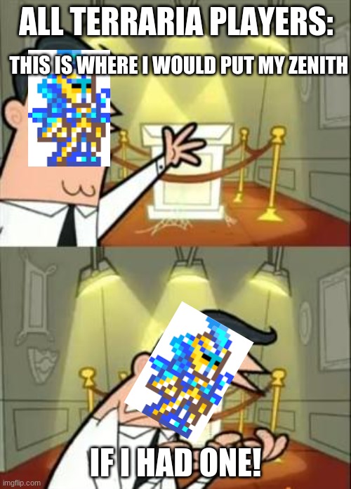 I NEED ZENITH | ALL TERRARIA PLAYERS:; THIS IS WHERE I WOULD PUT MY ZENITH; IF I HAD ONE! | image tagged in memes,this is where i'd put my trophy if i had one | made w/ Imgflip meme maker