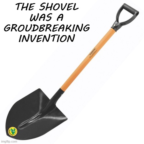 Daily Bad Dad Joke Feb 11 2021 | THE SHOVEL WAS A GROUDBREAKING INVENTION | image tagged in shovel | made w/ Imgflip meme maker