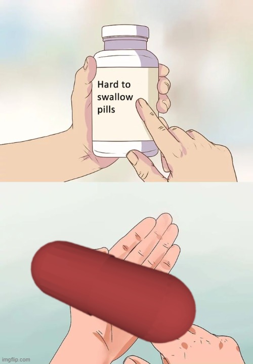 Giant pill lol ( Jinki's mod note: OH HELL NO XDDD) | image tagged in memes,hard to swallow pills | made w/ Imgflip meme maker