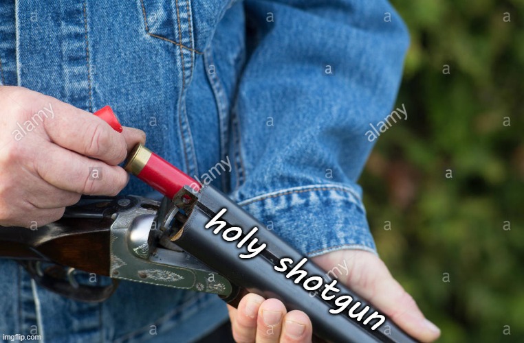 me when i see a heretic | holy shotgun | image tagged in man loading shotgun | made w/ Imgflip meme maker