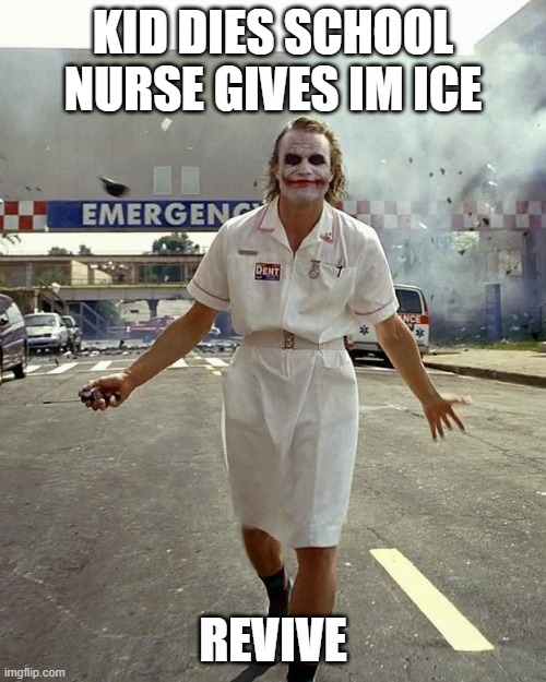Joker Nurse | KID DIES SCHOOL NURSE GIVES IM ICE; REVIVE | image tagged in joker nurse | made w/ Imgflip meme maker