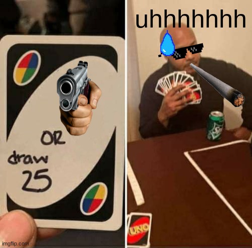 UNO Draw 25 Cards Meme | uhhhhhhh | image tagged in memes,uno draw 25 cards | made w/ Imgflip meme maker