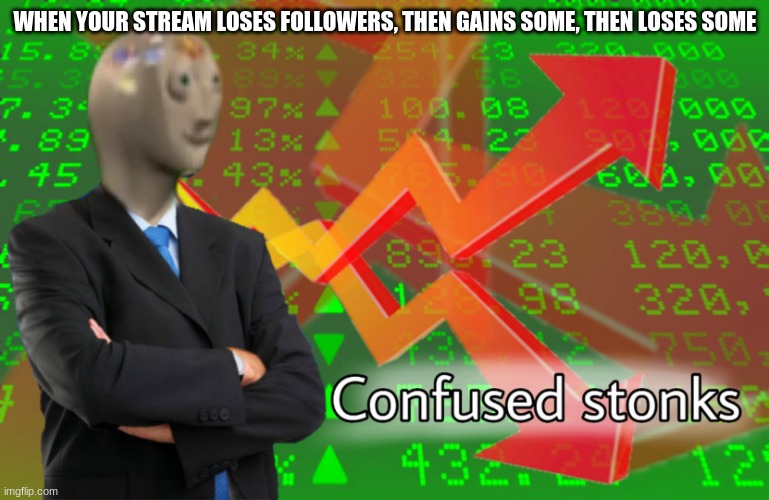 Confused Stonks | WHEN YOUR STREAM LOSES FOLLOWERS, THEN GAINS SOME, THEN LOSES SOME | image tagged in confused stonks | made w/ Imgflip meme maker