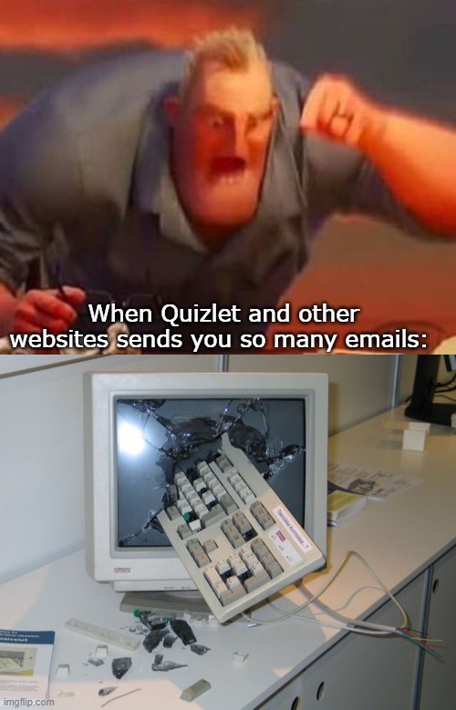 When Quizlet and other websites sends you so many emails: | image tagged in mr incredible mad,broken computer | made w/ Imgflip meme maker