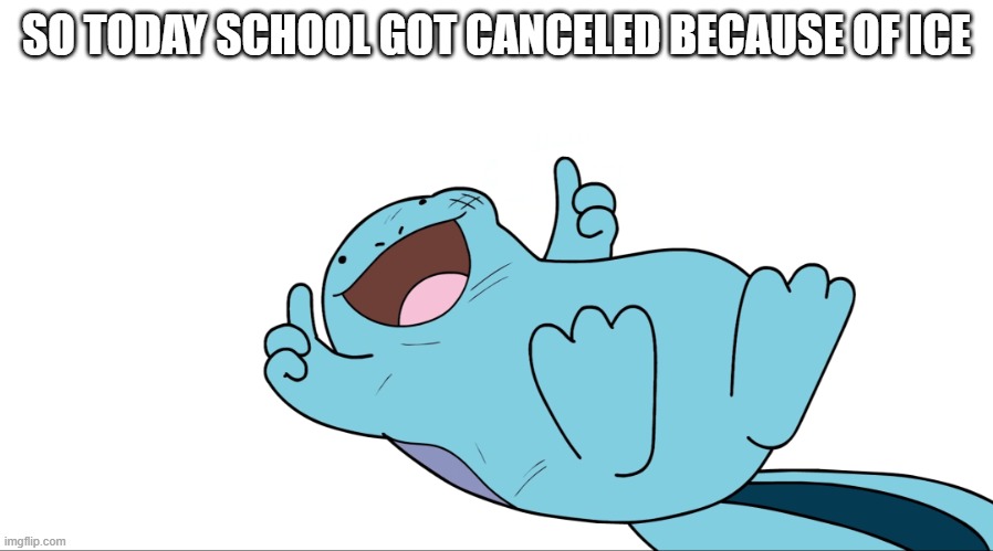 YES | SO TODAY SCHOOL GOT CANCELED BECAUSE OF ICE | image tagged in jaiden quagsire thumbs up | made w/ Imgflip meme maker