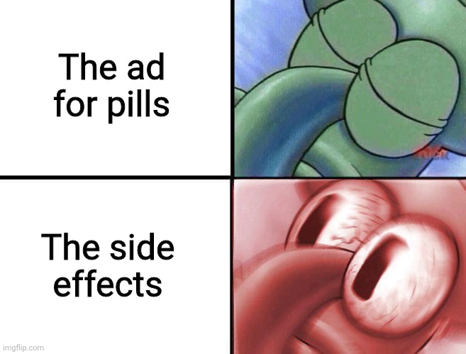 Fr tho the side effects are really creepy sometimes | The ad for pills; The side effects | image tagged in sleeping squidward | made w/ Imgflip meme maker