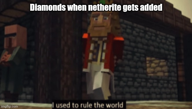 Hey,atleast diamonds are still worth finding | Diamonds when netherite gets added | image tagged in i used to rule the world | made w/ Imgflip meme maker