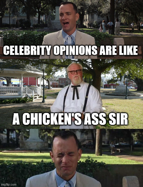 sorry forrest mama was wrong again | CELEBRITY OPINIONS ARE LIKE; A CHICKEN'S ASS SIR | image tagged in sorry forrest mama was wrong again | made w/ Imgflip meme maker