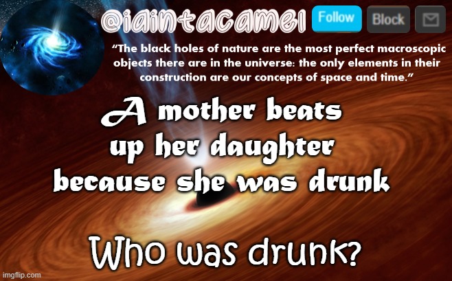 Halp me, Rob has $1.65 in nickles and dimes. He has 25 coins in all. How many kinds of each coin are there? | A mother beats up her daughter because she was drunk; Who was drunk? | image tagged in iaintacamel | made w/ Imgflip meme maker