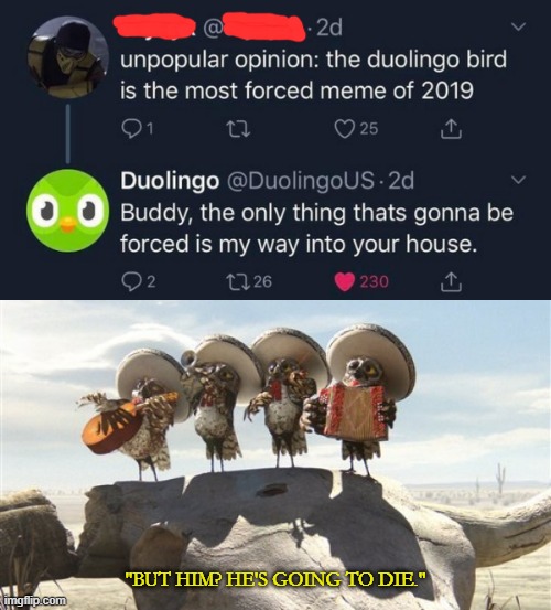 Why is there a big green bird in my room | "BUT HIM? HE'S GOING TO DIE." | image tagged in duolingo bird,duolingo,memes,funny,dark humor,rango | made w/ Imgflip meme maker
