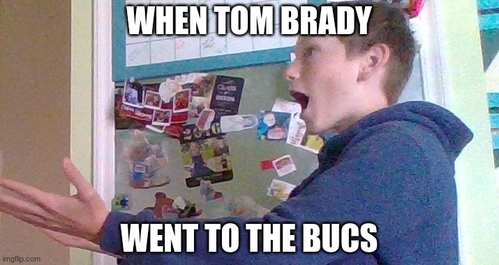 Brady, Tom | WHEN TOM BRADY; WENT TO THE BUCS | image tagged in sports,football,math,reading,history,boardroom meeting suggestion | made w/ Imgflip meme maker