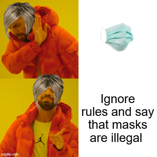Karens of 2020 | Ignore rules and say that masks are illegal | image tagged in memes,drake hotline bling | made w/ Imgflip meme maker