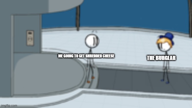 Terrible Jpeg | ME GOING TO GET SHREDDED CHEESE; THE BURGLAR | image tagged in henry stickmin | made w/ Imgflip meme maker