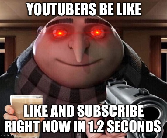 Gru Gun | YOUTUBERS BE LIKE; LIKE AND SUBSCRIBE RIGHT NOW IN 1.2 SECONDS | image tagged in gru gun | made w/ Imgflip meme maker