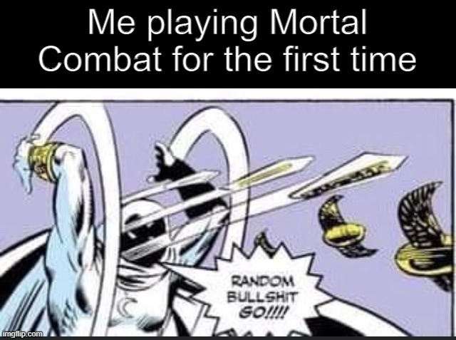 Random Bullshit Go | Me playing Mortal Combat for the first time | image tagged in random bullshit go | made w/ Imgflip meme maker