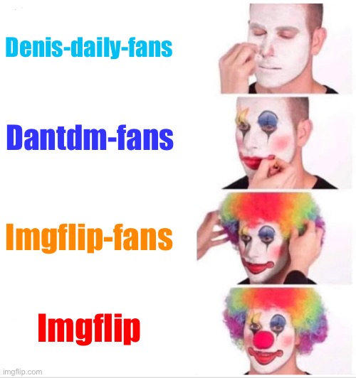 Clown Applying Makeup Meme | Denis-daily-fans; Dantdm-fans; Imgflip-fans; Imgflip | image tagged in memes,clown applying makeup | made w/ Imgflip meme maker