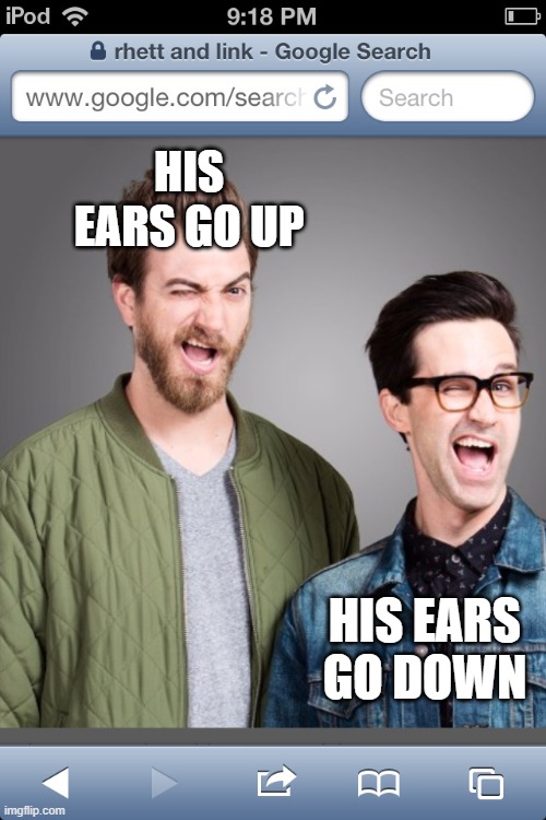 Rhett and link | HIS EARS GO UP HIS EARS GO DOWN | image tagged in rhett and link | made w/ Imgflip meme maker