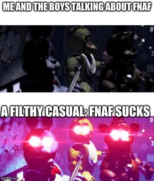I hate those people | ME AND THE BOYS TALKING ABOUT FNAF; A FILTHY CASUAL: FNAF SUCKS | image tagged in fnaf death eyes | made w/ Imgflip meme maker