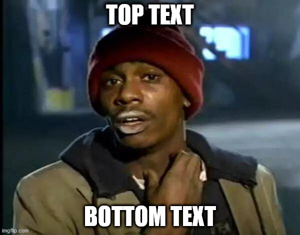 Y'all Got Any More Of That | TOP TEXT; BOTTOM TEXT | image tagged in memes,y'all got any more of that | made w/ Imgflip meme maker