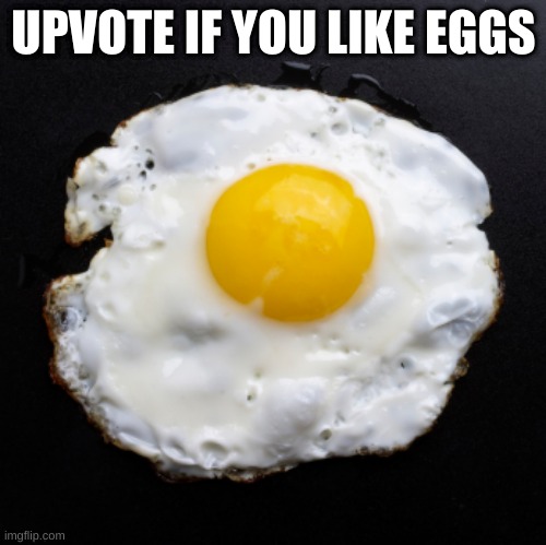 e g g | UPVOTE IF YOU LIKE EGGS | image tagged in memes,funny,eggs | made w/ Imgflip meme maker
