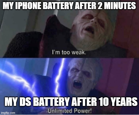Too weak Unlimited Power |  MY IPHONE BATTERY AFTER 2 MINUTES; MY DS BATTERY AFTER 10 YEARS | image tagged in too weak unlimited power | made w/ Imgflip meme maker