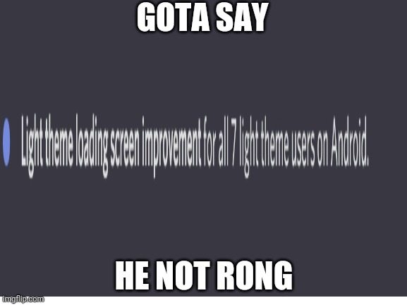 He not rong | GOTA SAY; HE NOT RONG | image tagged in memes | made w/ Imgflip meme maker