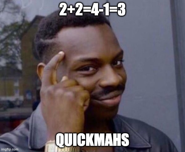 Quick maths | 2+2=4-1=3; QUICKMAHS | image tagged in guy tapping head | made w/ Imgflip meme maker