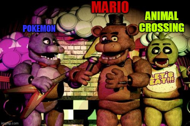 The three horsemen of Nintendo | MARIO; POKEMON; ANIMAL CROSSING | image tagged in fnaf,nintendo | made w/ Imgflip meme maker