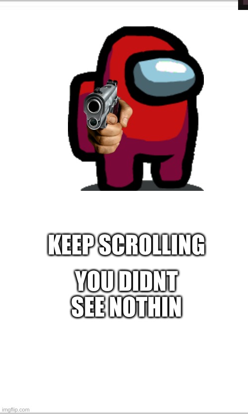 white background | YOU DIDNT SEE NOTHIN; KEEP SCROLLING | image tagged in white background | made w/ Imgflip meme maker