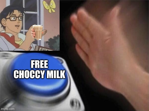 Blank Nut Button | FREE CHOCCY MILK | image tagged in memes,blank nut button | made w/ Imgflip meme maker