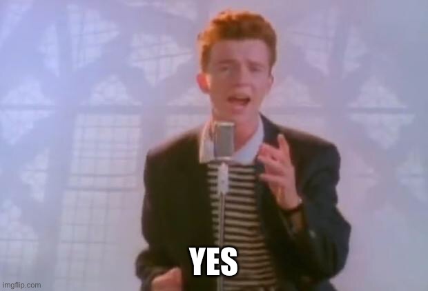 Rick Astley | YES | image tagged in rick astley | made w/ Imgflip meme maker
