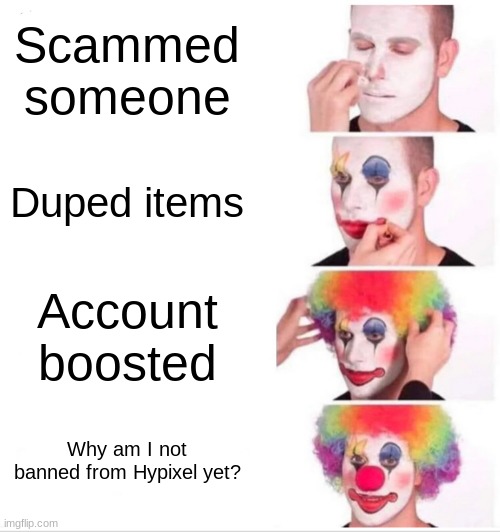 Watchdog is bad | Scammed someone; Duped items; Account boosted; Why am I not banned from Hypixel yet? | image tagged in memes,clown applying makeup | made w/ Imgflip meme maker