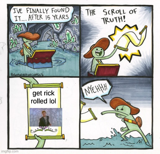 The Scroll Of Truth | get rick rolled lol | image tagged in memes,the scroll of truth,rick rolled | made w/ Imgflip meme maker