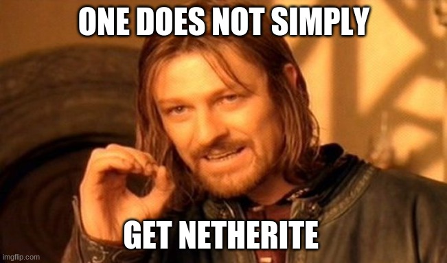 its true tho | ONE DOES NOT SIMPLY; GET NETHERITE | image tagged in memes,one does not simply | made w/ Imgflip meme maker