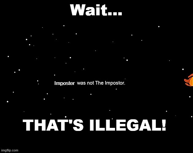 was not imposter | Wait... Imposter; THAT'S ILLEGAL! | image tagged in was not imposter | made w/ Imgflip meme maker